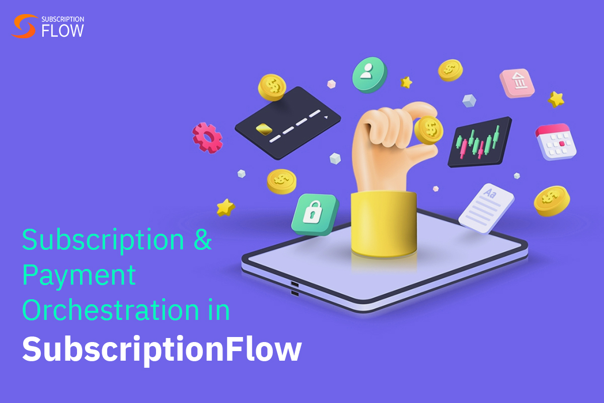 Payment Orchestration: A Way That Routes To Subscriptions Orchestration