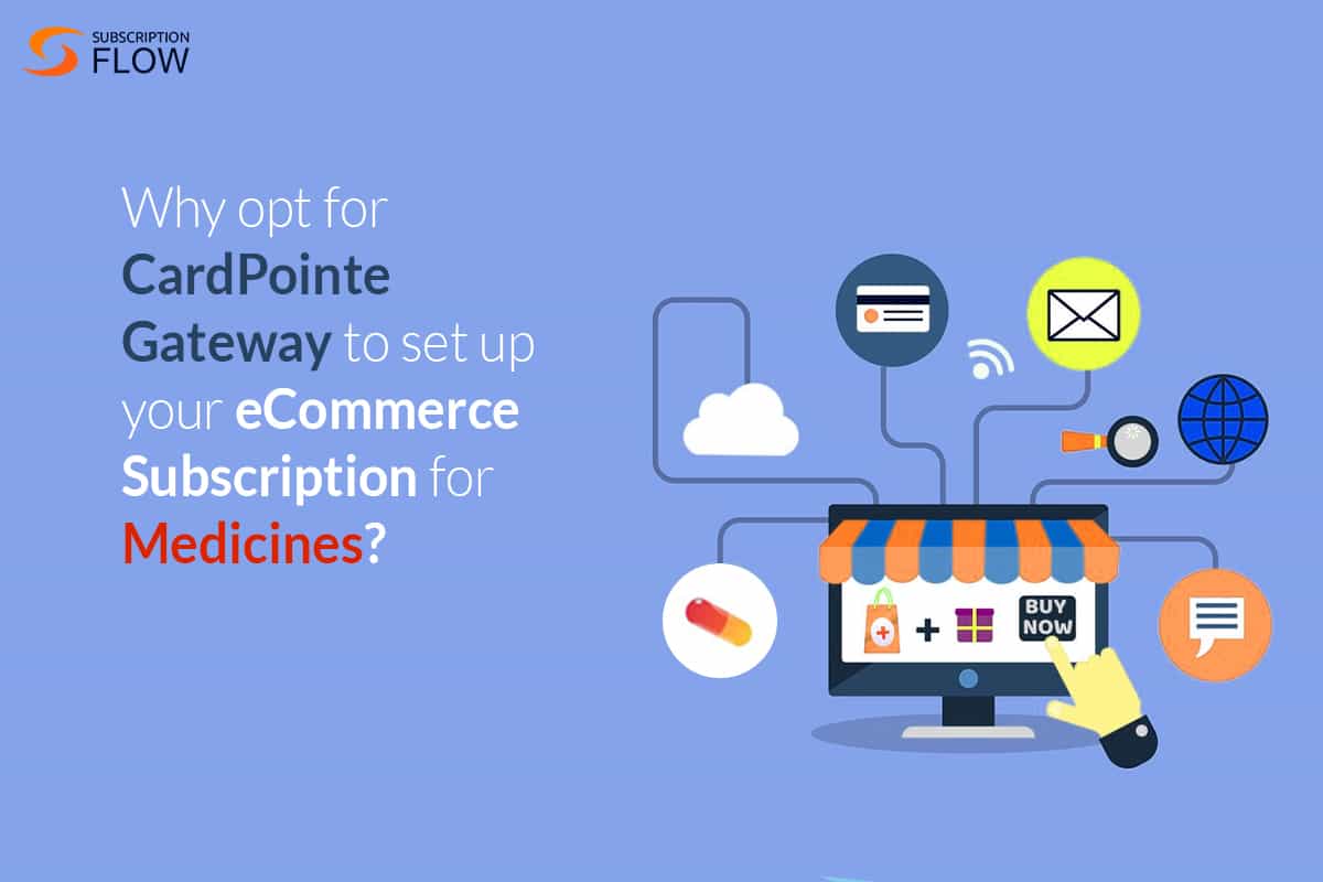 Why opt for CardPointe Gateway to set up your eCommerce subscription for medicines?