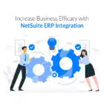 Increase Business Efficacy with NetSuite ERP Integration