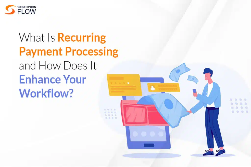 What Is Recurring Payment Processing and How Does It Enhance Your Workflow?